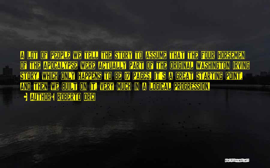 Roberto Orci Quotes: A Lot Of People We Tell The Story To Assume That The Four Horsemen Of The Apocalypse Were Actually Part