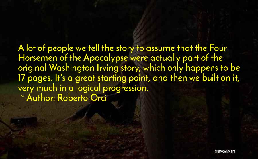 Roberto Orci Quotes: A Lot Of People We Tell The Story To Assume That The Four Horsemen Of The Apocalypse Were Actually Part