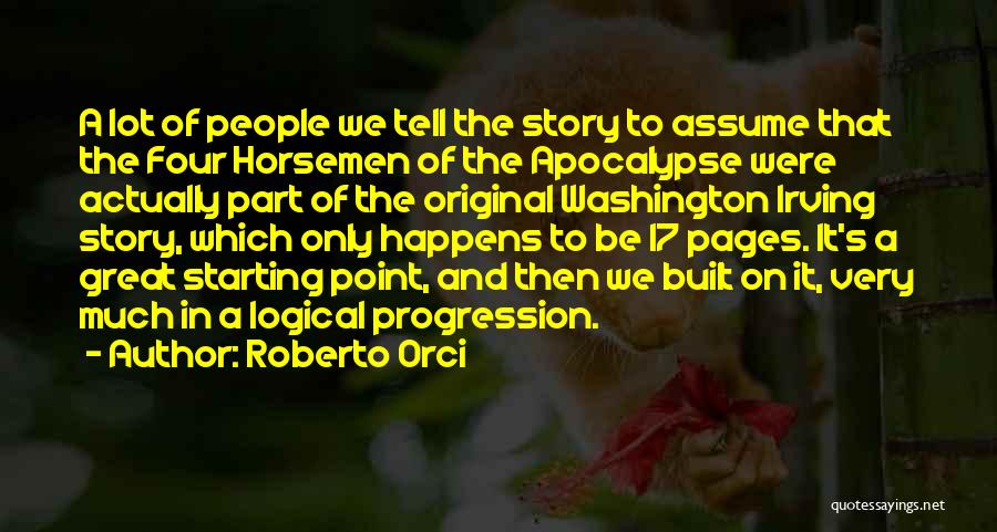 Roberto Orci Quotes: A Lot Of People We Tell The Story To Assume That The Four Horsemen Of The Apocalypse Were Actually Part