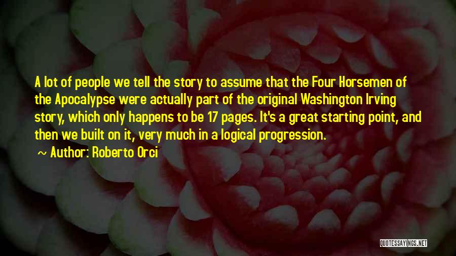 Roberto Orci Quotes: A Lot Of People We Tell The Story To Assume That The Four Horsemen Of The Apocalypse Were Actually Part