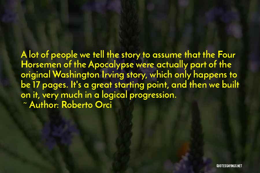 Roberto Orci Quotes: A Lot Of People We Tell The Story To Assume That The Four Horsemen Of The Apocalypse Were Actually Part