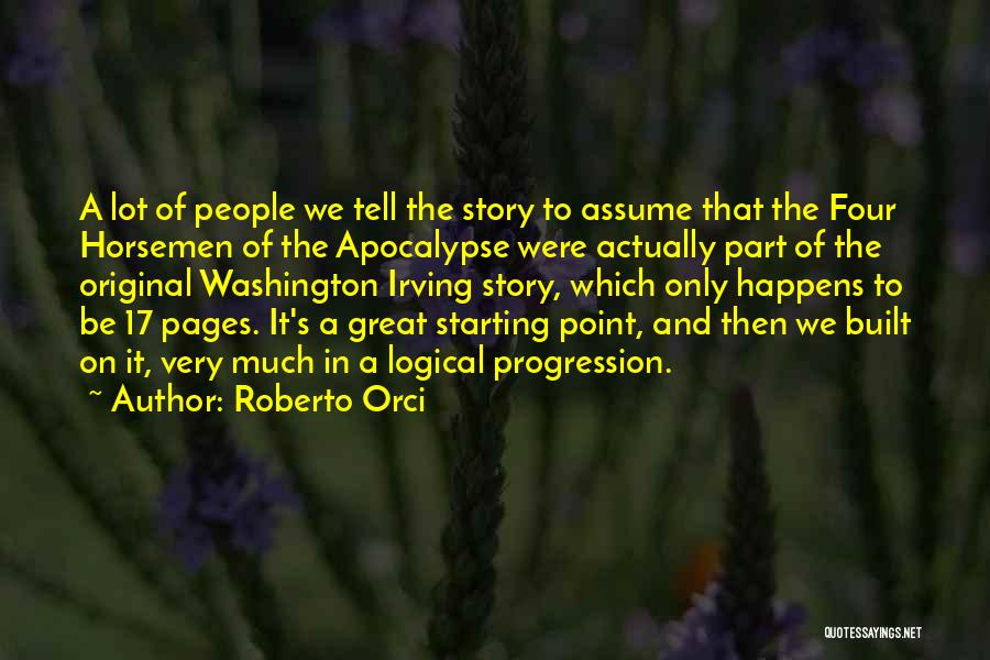 Roberto Orci Quotes: A Lot Of People We Tell The Story To Assume That The Four Horsemen Of The Apocalypse Were Actually Part