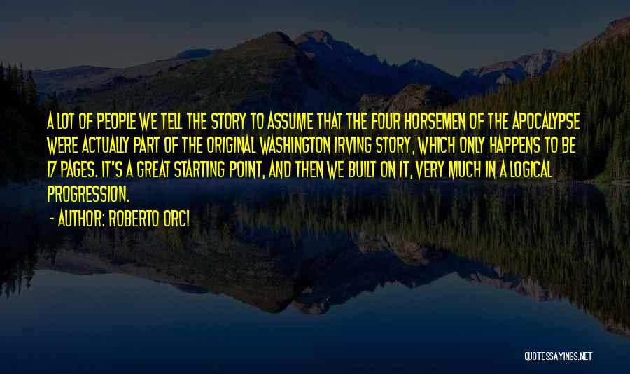 Roberto Orci Quotes: A Lot Of People We Tell The Story To Assume That The Four Horsemen Of The Apocalypse Were Actually Part