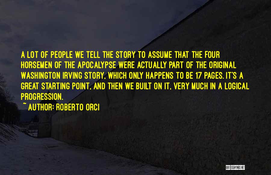 Roberto Orci Quotes: A Lot Of People We Tell The Story To Assume That The Four Horsemen Of The Apocalypse Were Actually Part