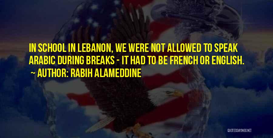 Rabih Alameddine Quotes: In School In Lebanon, We Were Not Allowed To Speak Arabic During Breaks - It Had To Be French Or