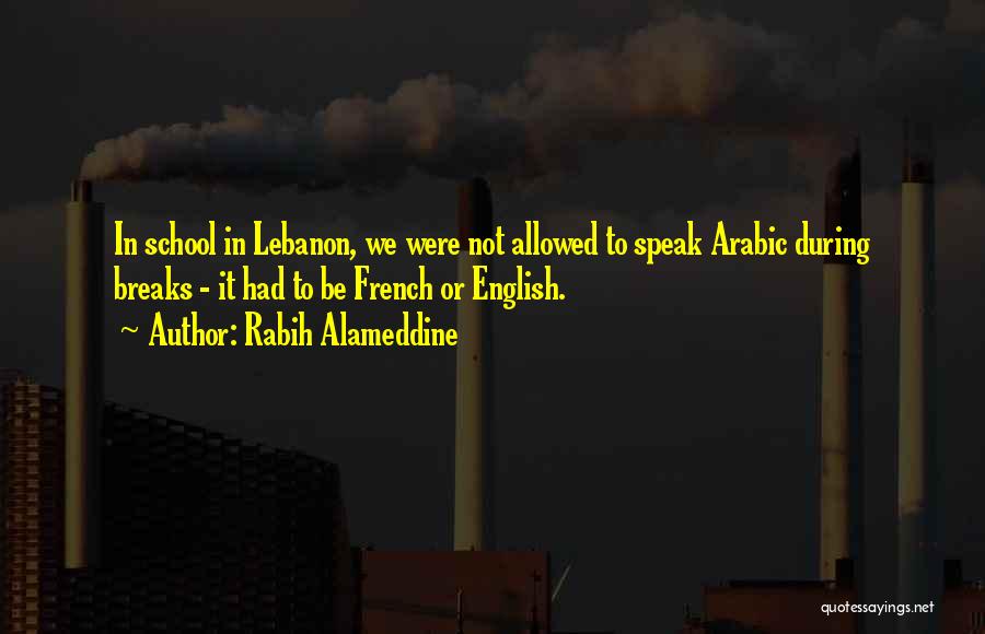Rabih Alameddine Quotes: In School In Lebanon, We Were Not Allowed To Speak Arabic During Breaks - It Had To Be French Or