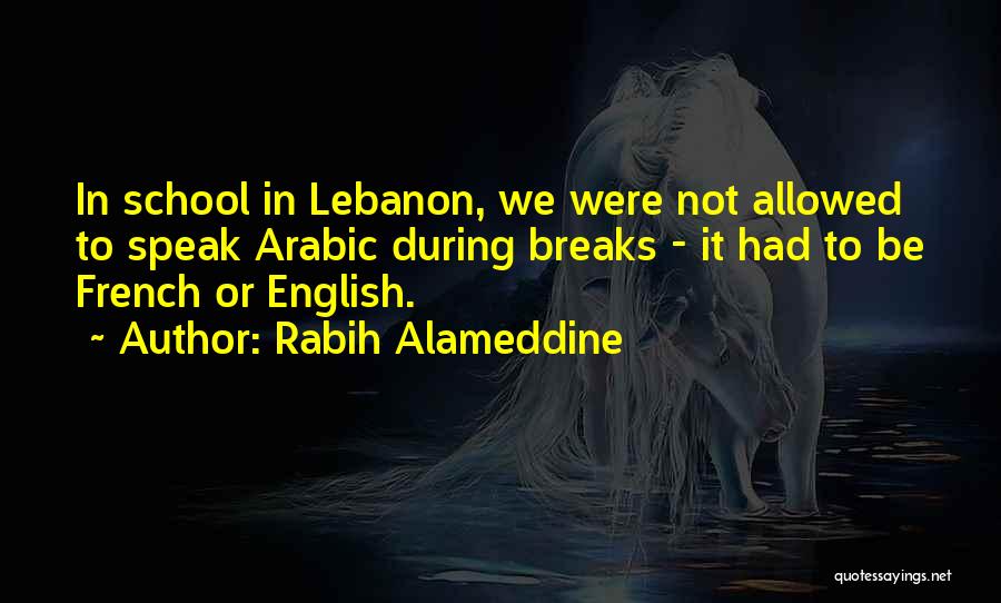 Rabih Alameddine Quotes: In School In Lebanon, We Were Not Allowed To Speak Arabic During Breaks - It Had To Be French Or