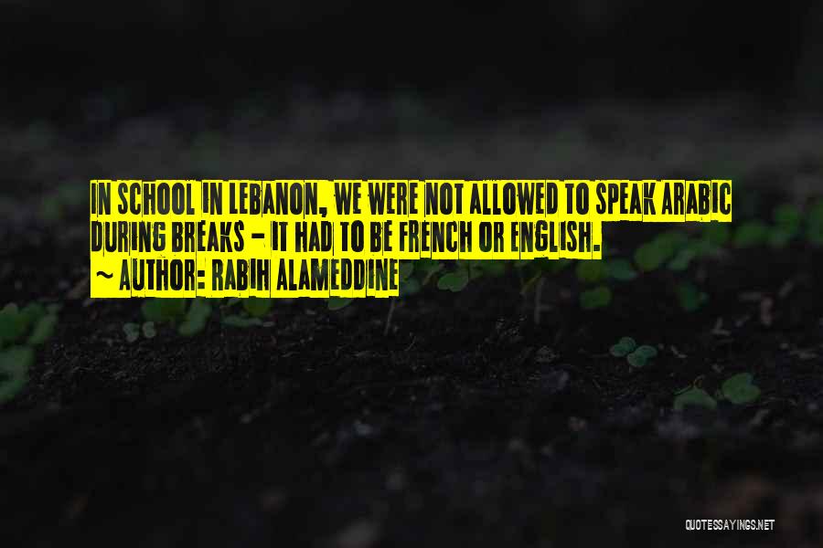 Rabih Alameddine Quotes: In School In Lebanon, We Were Not Allowed To Speak Arabic During Breaks - It Had To Be French Or