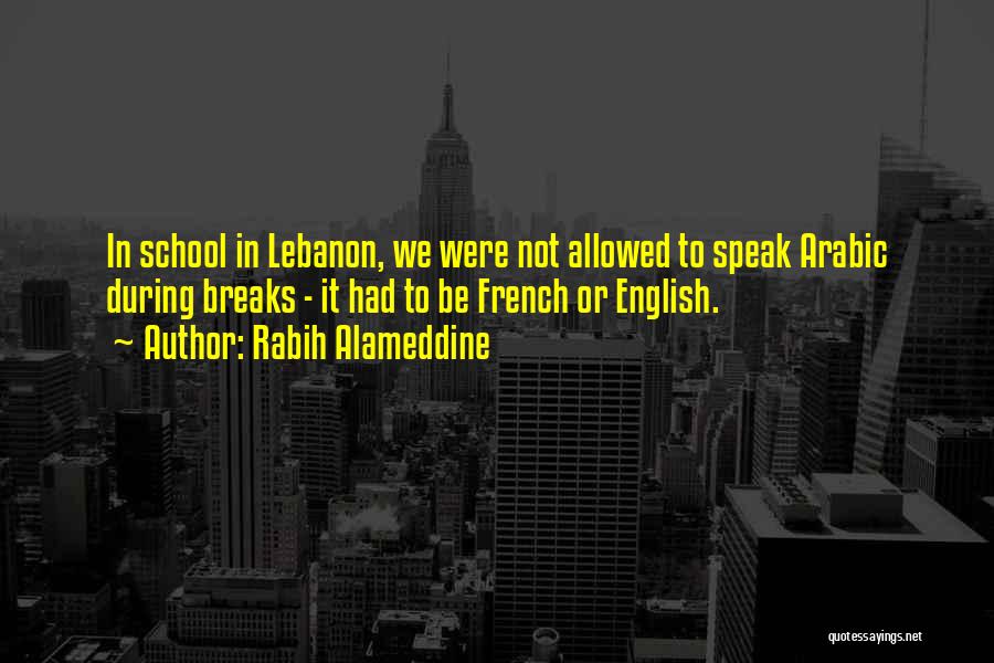 Rabih Alameddine Quotes: In School In Lebanon, We Were Not Allowed To Speak Arabic During Breaks - It Had To Be French Or