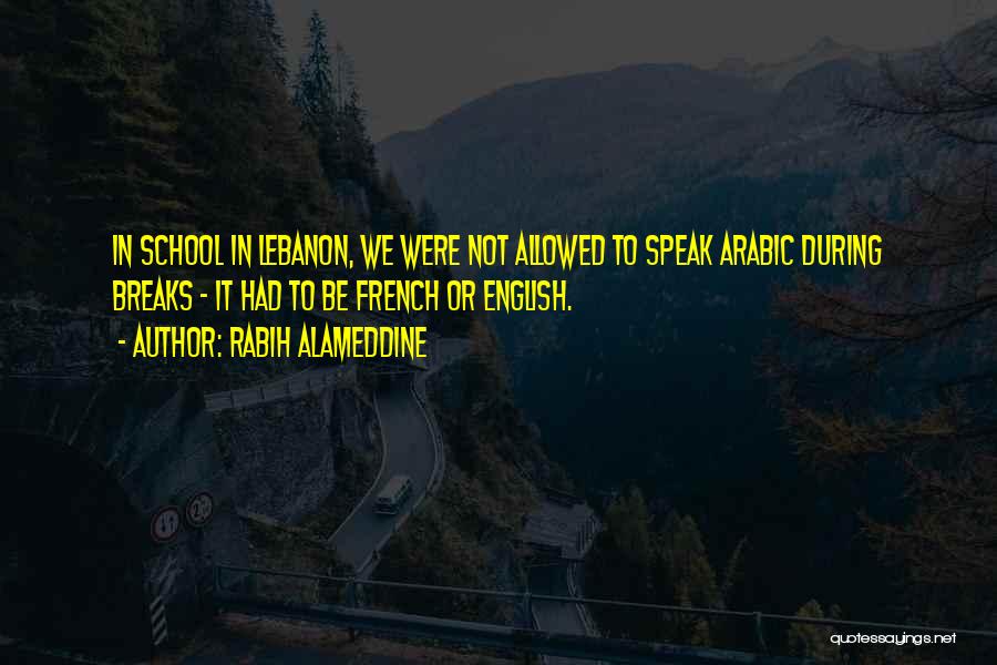 Rabih Alameddine Quotes: In School In Lebanon, We Were Not Allowed To Speak Arabic During Breaks - It Had To Be French Or