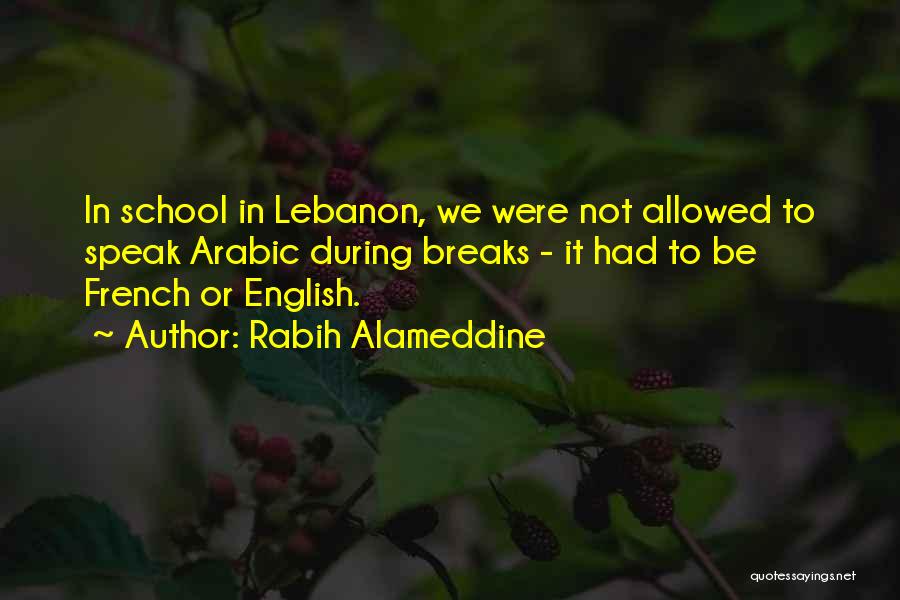 Rabih Alameddine Quotes: In School In Lebanon, We Were Not Allowed To Speak Arabic During Breaks - It Had To Be French Or