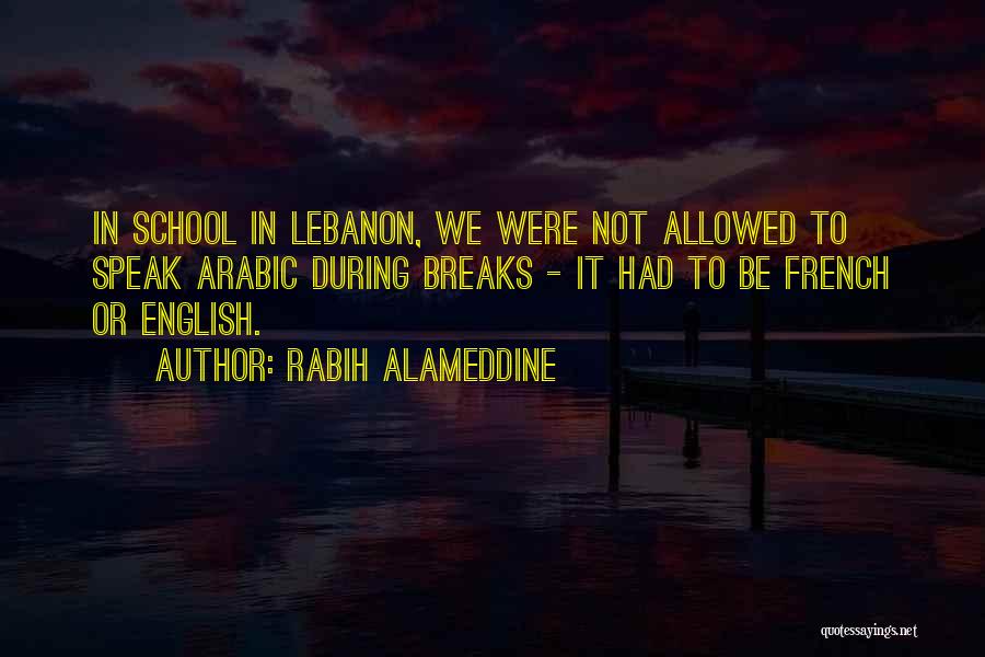 Rabih Alameddine Quotes: In School In Lebanon, We Were Not Allowed To Speak Arabic During Breaks - It Had To Be French Or