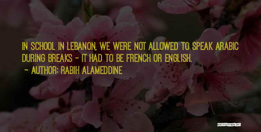 Rabih Alameddine Quotes: In School In Lebanon, We Were Not Allowed To Speak Arabic During Breaks - It Had To Be French Or