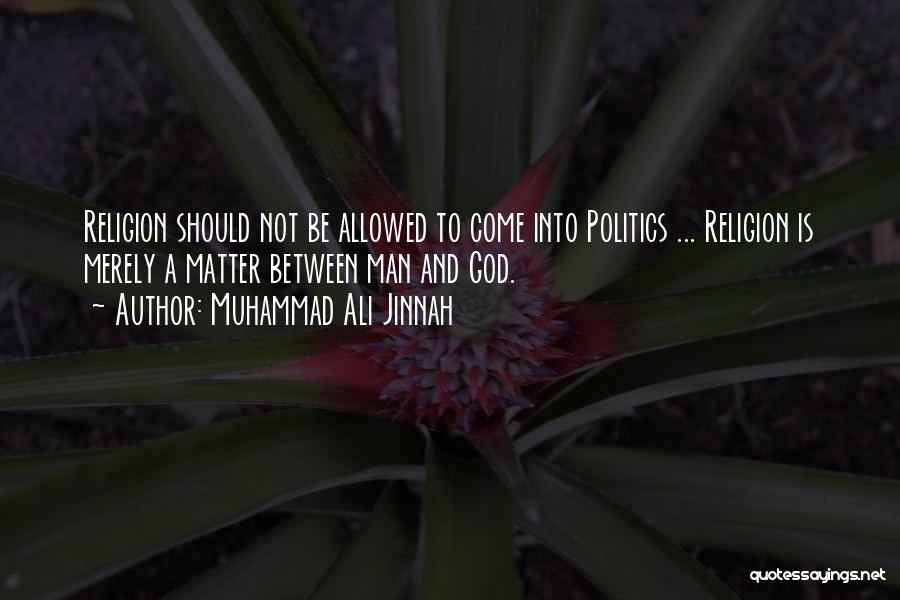 Muhammad Ali Jinnah Quotes: Religion Should Not Be Allowed To Come Into Politics ... Religion Is Merely A Matter Between Man And God.