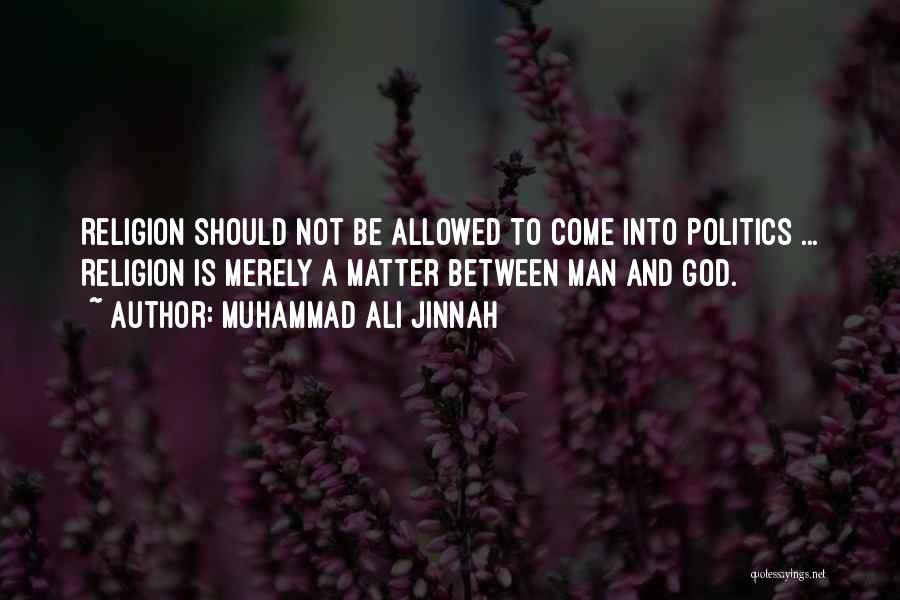 Muhammad Ali Jinnah Quotes: Religion Should Not Be Allowed To Come Into Politics ... Religion Is Merely A Matter Between Man And God.
