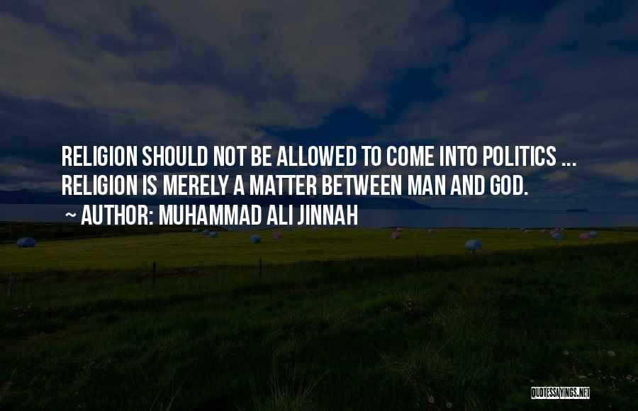 Muhammad Ali Jinnah Quotes: Religion Should Not Be Allowed To Come Into Politics ... Religion Is Merely A Matter Between Man And God.