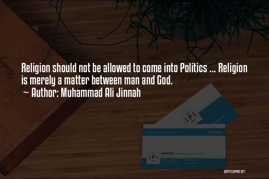 Muhammad Ali Jinnah Quotes: Religion Should Not Be Allowed To Come Into Politics ... Religion Is Merely A Matter Between Man And God.