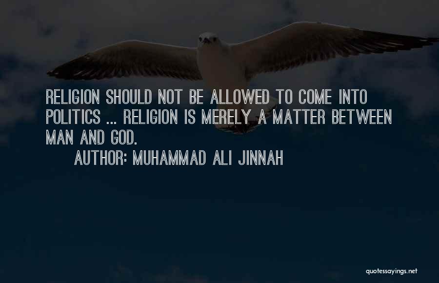 Muhammad Ali Jinnah Quotes: Religion Should Not Be Allowed To Come Into Politics ... Religion Is Merely A Matter Between Man And God.