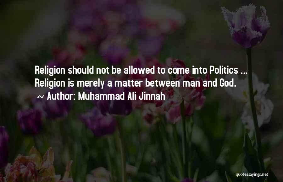 Muhammad Ali Jinnah Quotes: Religion Should Not Be Allowed To Come Into Politics ... Religion Is Merely A Matter Between Man And God.