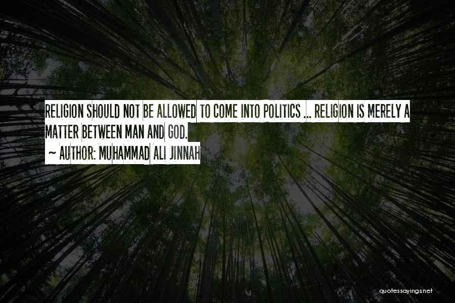 Muhammad Ali Jinnah Quotes: Religion Should Not Be Allowed To Come Into Politics ... Religion Is Merely A Matter Between Man And God.