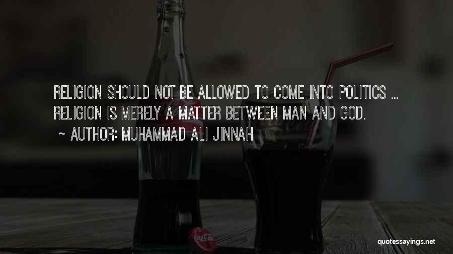 Muhammad Ali Jinnah Quotes: Religion Should Not Be Allowed To Come Into Politics ... Religion Is Merely A Matter Between Man And God.