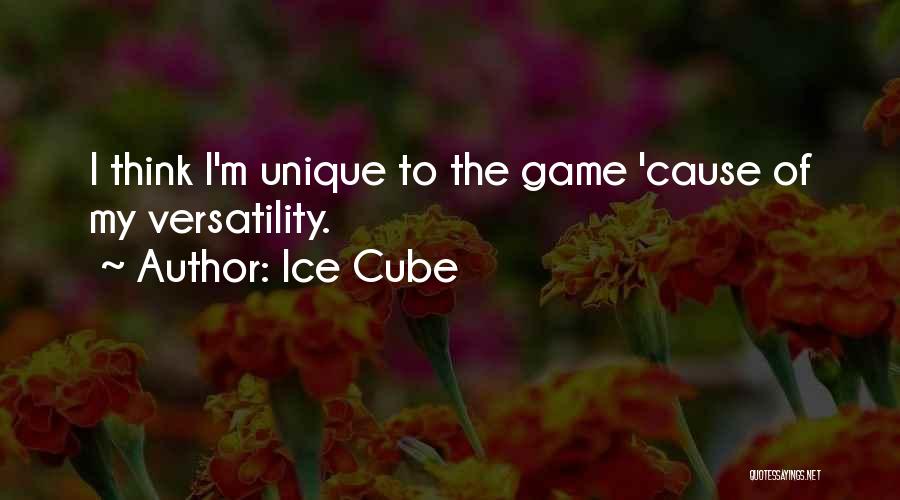 Ice Cube Quotes: I Think I'm Unique To The Game 'cause Of My Versatility.