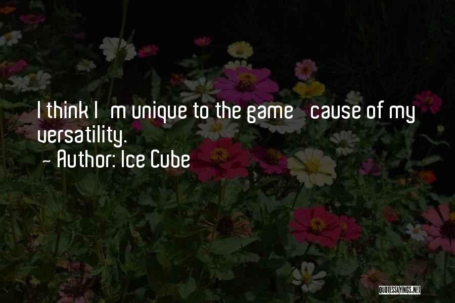 Ice Cube Quotes: I Think I'm Unique To The Game 'cause Of My Versatility.