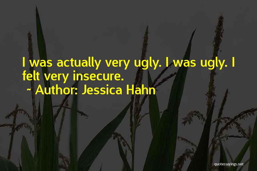Jessica Hahn Quotes: I Was Actually Very Ugly. I Was Ugly. I Felt Very Insecure.