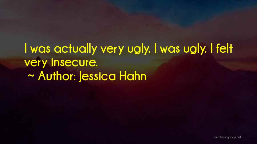 Jessica Hahn Quotes: I Was Actually Very Ugly. I Was Ugly. I Felt Very Insecure.