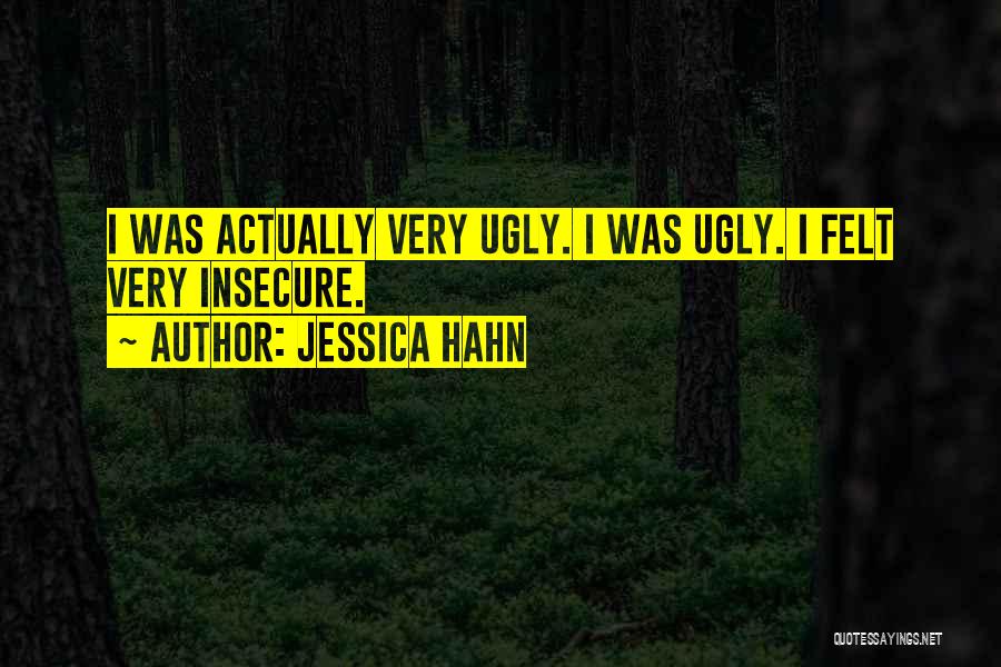 Jessica Hahn Quotes: I Was Actually Very Ugly. I Was Ugly. I Felt Very Insecure.