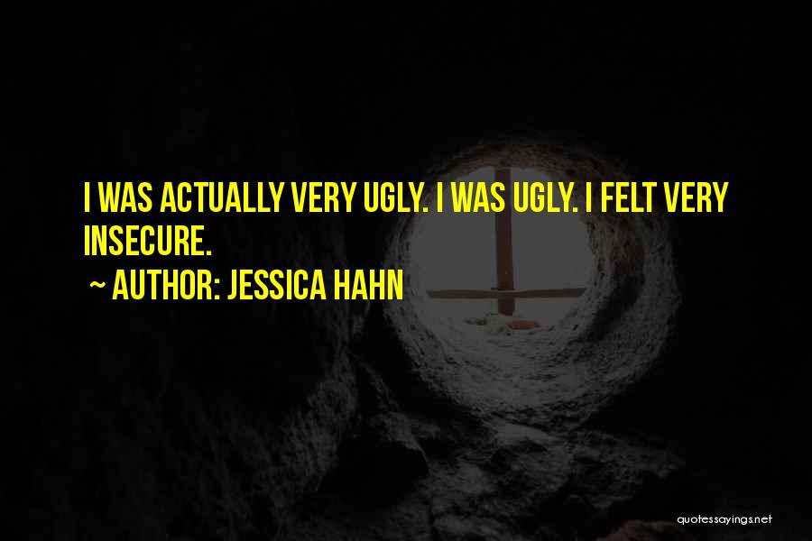 Jessica Hahn Quotes: I Was Actually Very Ugly. I Was Ugly. I Felt Very Insecure.