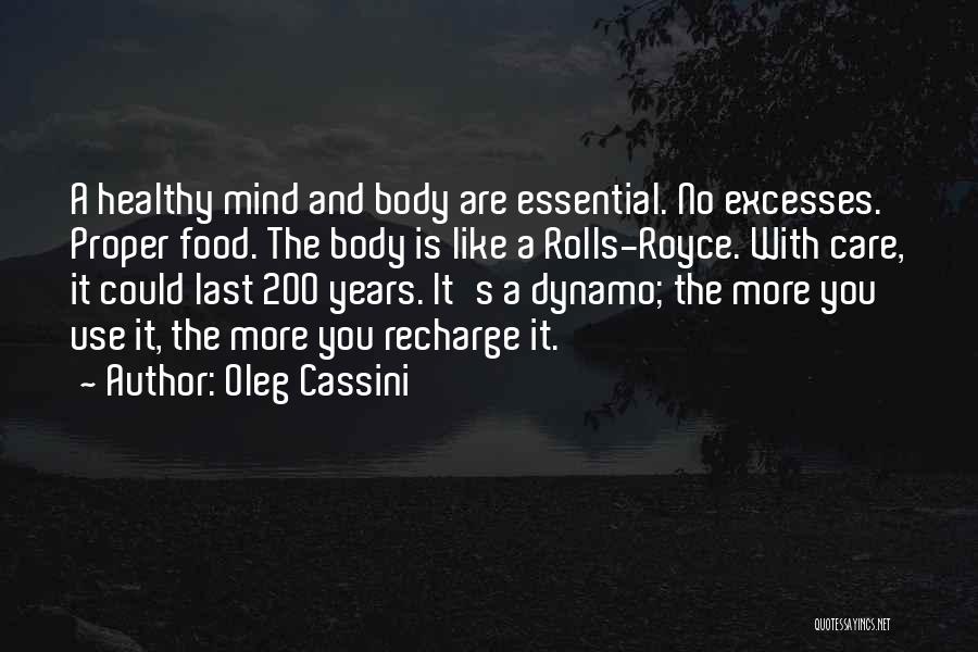 Oleg Cassini Quotes: A Healthy Mind And Body Are Essential. No Excesses. Proper Food. The Body Is Like A Rolls-royce. With Care, It