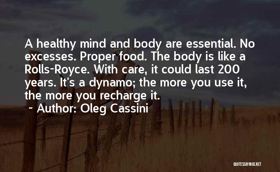 Oleg Cassini Quotes: A Healthy Mind And Body Are Essential. No Excesses. Proper Food. The Body Is Like A Rolls-royce. With Care, It