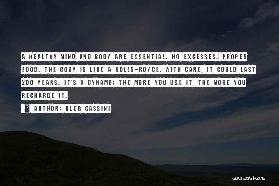 Oleg Cassini Quotes: A Healthy Mind And Body Are Essential. No Excesses. Proper Food. The Body Is Like A Rolls-royce. With Care, It