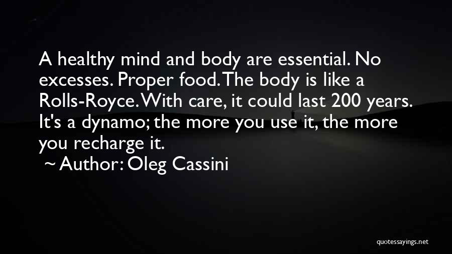 Oleg Cassini Quotes: A Healthy Mind And Body Are Essential. No Excesses. Proper Food. The Body Is Like A Rolls-royce. With Care, It