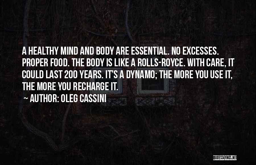 Oleg Cassini Quotes: A Healthy Mind And Body Are Essential. No Excesses. Proper Food. The Body Is Like A Rolls-royce. With Care, It