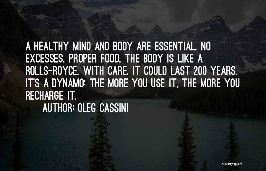 Oleg Cassini Quotes: A Healthy Mind And Body Are Essential. No Excesses. Proper Food. The Body Is Like A Rolls-royce. With Care, It