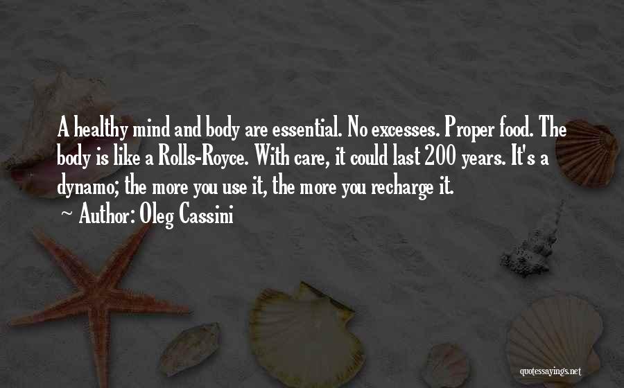 Oleg Cassini Quotes: A Healthy Mind And Body Are Essential. No Excesses. Proper Food. The Body Is Like A Rolls-royce. With Care, It