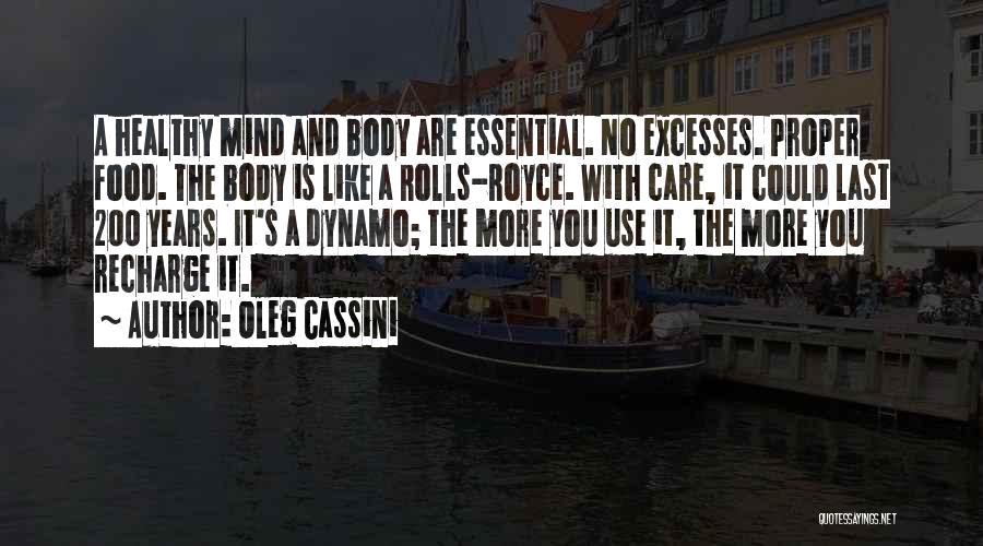 Oleg Cassini Quotes: A Healthy Mind And Body Are Essential. No Excesses. Proper Food. The Body Is Like A Rolls-royce. With Care, It