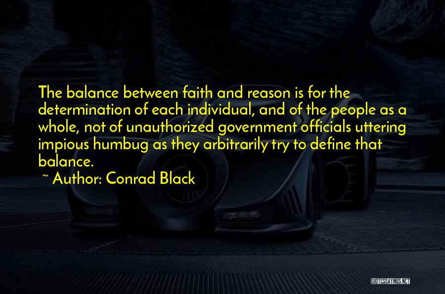 Conrad Black Quotes: The Balance Between Faith And Reason Is For The Determination Of Each Individual, And Of The People As A Whole,