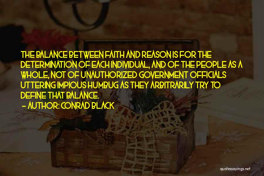 Conrad Black Quotes: The Balance Between Faith And Reason Is For The Determination Of Each Individual, And Of The People As A Whole,