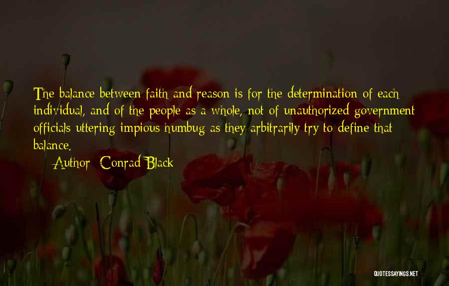 Conrad Black Quotes: The Balance Between Faith And Reason Is For The Determination Of Each Individual, And Of The People As A Whole,
