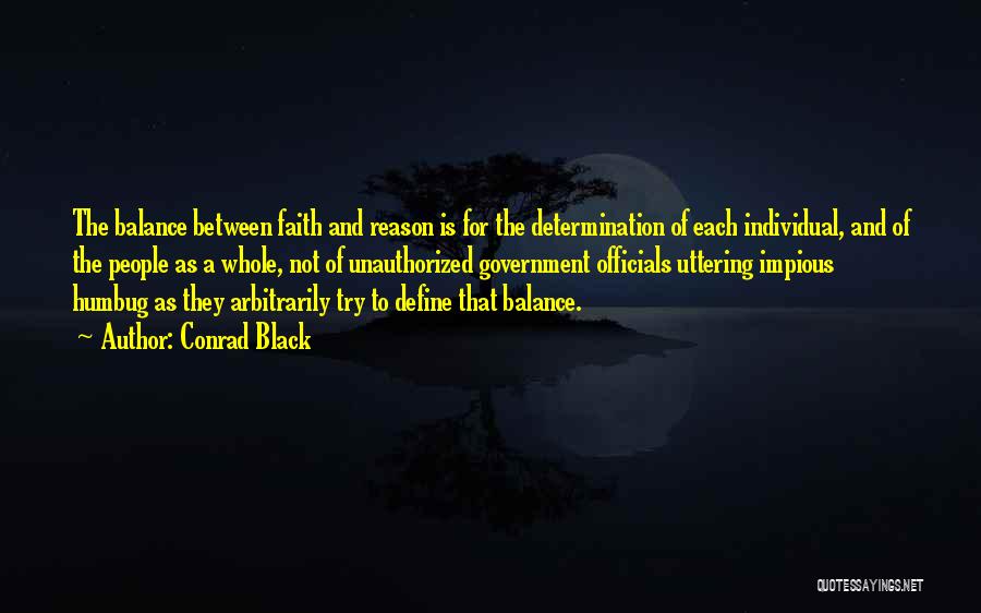 Conrad Black Quotes: The Balance Between Faith And Reason Is For The Determination Of Each Individual, And Of The People As A Whole,