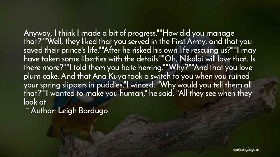 Leigh Bardugo Quotes: Anyway, I Think I Made A Bit Of Progress.how Did You Manage That?well, They Liked That You Served In The