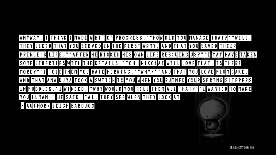 Leigh Bardugo Quotes: Anyway, I Think I Made A Bit Of Progress.how Did You Manage That?well, They Liked That You Served In The