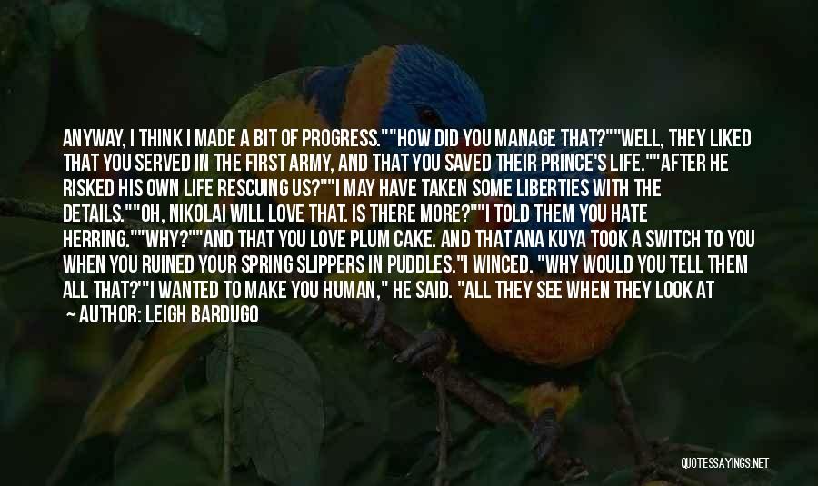 Leigh Bardugo Quotes: Anyway, I Think I Made A Bit Of Progress.how Did You Manage That?well, They Liked That You Served In The