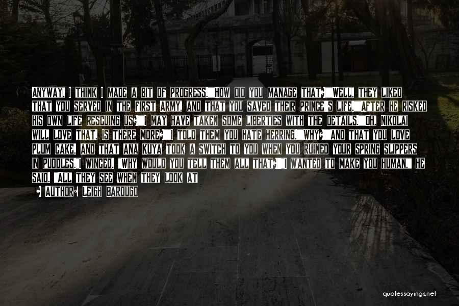 Leigh Bardugo Quotes: Anyway, I Think I Made A Bit Of Progress.how Did You Manage That?well, They Liked That You Served In The