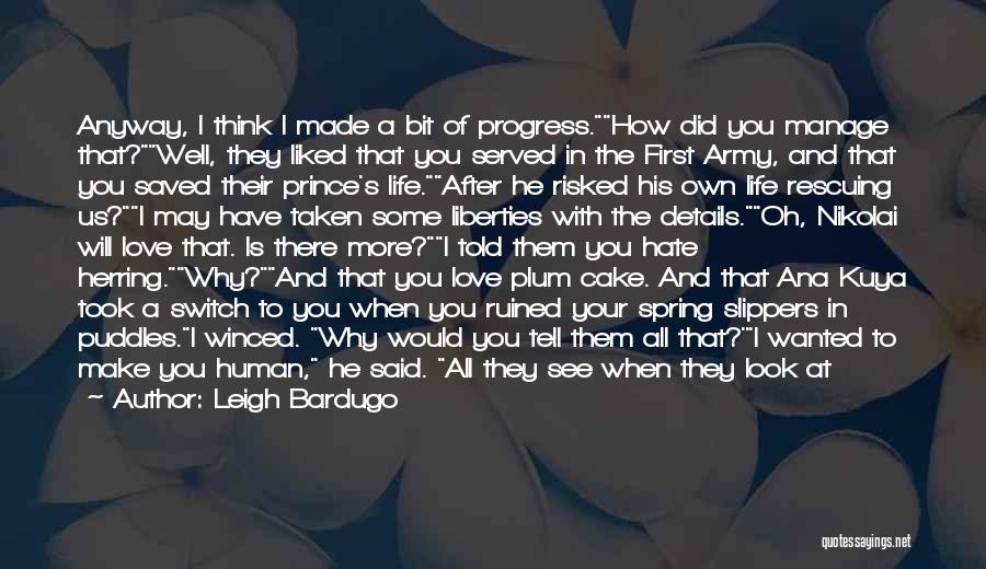 Leigh Bardugo Quotes: Anyway, I Think I Made A Bit Of Progress.how Did You Manage That?well, They Liked That You Served In The