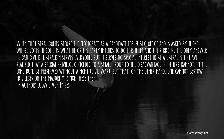 Ludwig Von Mises Quotes: When The Liberal Comes Before The Electorate As A Candidate For Public Office And Is Asked By Those Whose Votes