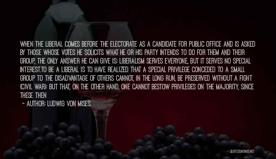 Ludwig Von Mises Quotes: When The Liberal Comes Before The Electorate As A Candidate For Public Office And Is Asked By Those Whose Votes